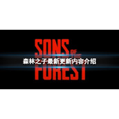 《森林之子》更新优化了哪些内容？最新更新内容介绍