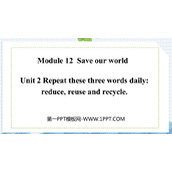 《Repeat these three words daily:reduce reuse and recycle》Save our world PPT精品课件