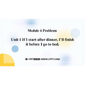 《If I start after dinner I'll finish it before I go to bed》Problems PPT优质课件