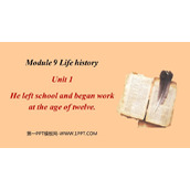 《He left school and began work at the age of twelve》Life history PPT优秀课件