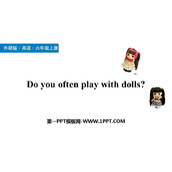《Do you often play with dolls?》PPT课件下载
