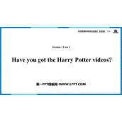 《Have you got the Harry Potter videos?》PPT课件下载