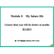 《I know that you will be better at maths》My future life PPT课件(第2课时)