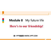 《Here's to our friendship》My future life PPT免费下载