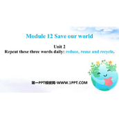 《Repeat these three words daily:reduce reuse and recycle》Save our world PPT免费下载