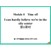 《I can hardly believe we're in the city center》Time off PPT课件(第1课时)