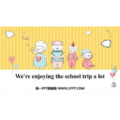 《We're enjoying the school trip a lot》PPT免费下载