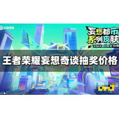 《王者荣耀》上官婉儿妄想奇谈抽奖要多少钱？妄想奇谈抽奖价格