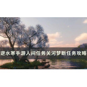 《逆水寒手游》关河梦断怎么做？人间任务关河梦断任务完成方法