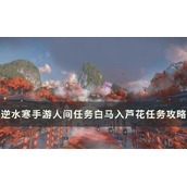 《逆水寒手游》白马入芦花怎么做？人间任务白马入芦花任务完成方法