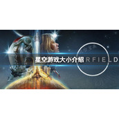 星空预下载需要多少硬盘空间？星空游戏内存大小介绍