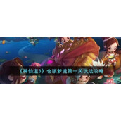 神仙道3仓颉梦境第一关怎么过神仙道3仓颉梦境第一关玩法攻略