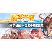 《DNF》男机械110级装备怎么搭配？男机械110级装备搭配推荐
