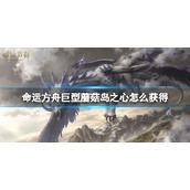 《命运方舟》巨型蘑菇岛之心获得方法