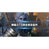 《博德之门3》邪念怎么变身？ 邪念变身条件