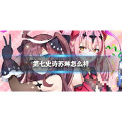 《第七史诗》苏琳怎么样？四星英雄苏琳介绍