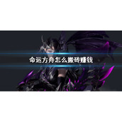 《命运方舟》搬砖赚钱方法介绍