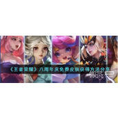王者荣耀八周年庆免费皮肤获得方法攻略