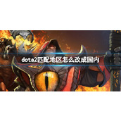 《dota2》匹配地区改成国内方法介绍