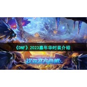 《DNF》2023嘉年华时装介绍