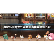 《奥比岛手游》龙之洞窟和迷雾森林怎么玩龙之洞窟和迷雾森林玩法介绍