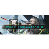 《明日方舟：终末地》大山角色介绍一览