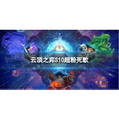 《云顶之弈手游》超粉死歌怎么玩？S10超粉死歌阵容攻略