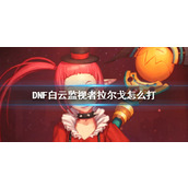 《DNF》白云监视者拉尔戈攻略