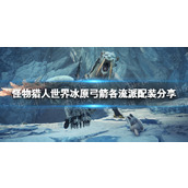 《怪物猎人世界》冰原弓箭各流派配装分享
