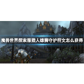 《魔兽世界》探索服猎人雄狮守护符文获取方法