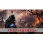 艾尔登法环吃显卡还是cpu