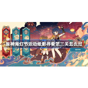 原神海灯节活动纸影寻肴第三关怎么过