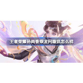 王者荣耀孙尚香乘龙问璇玑怎么样