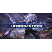 王者荣耀马超改版什么时候上线