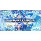 王者荣耀安琪拉龙年限定名字