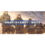 绝地潜兵2强化资源用不了怎么办 绝地潜兵2强化资源用不了解决方法