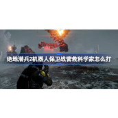 绝地潜兵2机器人保卫战营救科学家怎么打-地狱潜者2机器人保卫战营救科学家打法分享