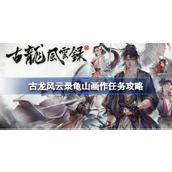 古龙风云录龟山画作任务怎么做-古龙风云录龟山画作任务攻略