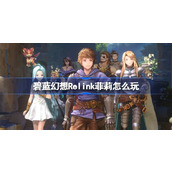 碧蓝幻想Relink菲莉怎么玩-碧蓝幻想Relink菲莉操作技巧分享