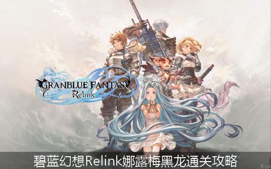 碧蓝幻想Relink_碧蓝幻想Relink娜露梅黑龙通关攻略.jpg