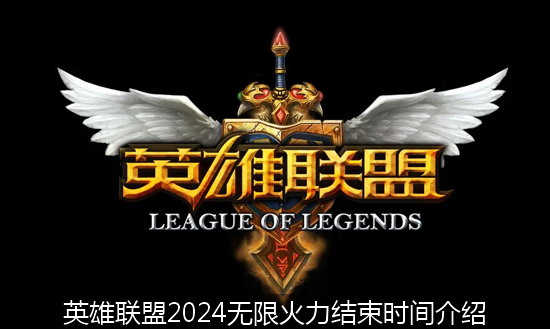 英雄联盟_英雄联盟2024无限火力结束时间介绍.png