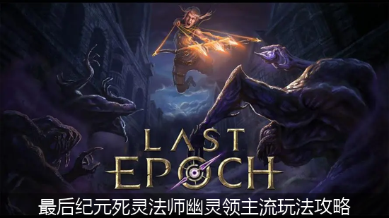 最后纪元_最后纪元死灵法师幽灵领主流玩法攻略.png