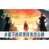 最终幻想7重生水面下的异常任务怎么做