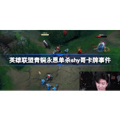 英雄联盟青铜永恩单杀shy哥卡牌事件介绍