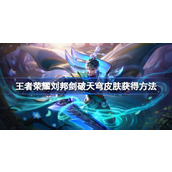 王者荣耀S35赛季刘邦剑破天穹皮肤获取方法