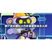 蛋仔派对新赛季盲盒语音曝光，至臻盲盒与典藏盲盒引人瞩目