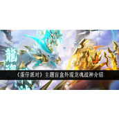 蛋仔派对盲盒外观龙魂战神解析神秘至臻外观与无尽力量的表现