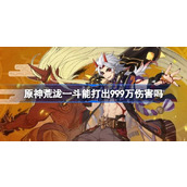 原神荒泷一斗能打出999万伤害吗？