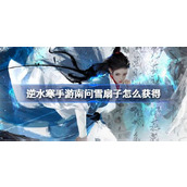 逆水寒手游南问雪扇子的获得方法