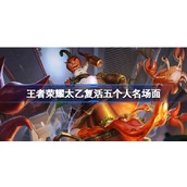 王者荣耀太乙复活五个人名场面解析